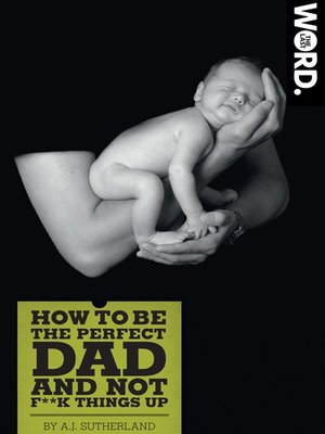 cover image of How to Be the Perfect Dad and Not F**k Things Up